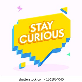 Stay Curious Banner with Typography in Yellow Pixel Speech Bubble and Graphic Random Elements Isolated on White Background. Motivation Icon, Aspirational Quote Cloud. Cartoon Vector Illustration