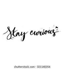 Stay curious. Calligraphy with ink drops. Inspirational quote expressive handwritten with brush, isolated on white background. Vector design for t-shirts, cards and wall art.