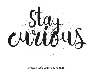 Stay curious inscription. Greeting card with calligraphy. Hand drawn design. Black and white. Usable as photo overlay.