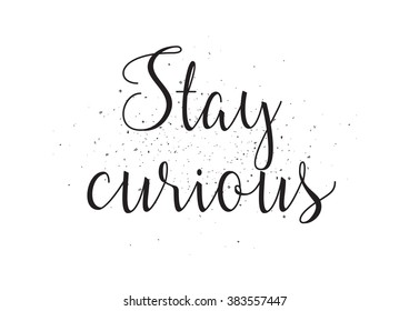 Stay curious inscription. Greeting card with calligraphy. Hand drawn design. Black and white. Usable as photo overlay.