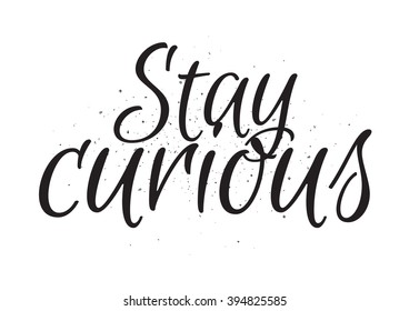 Stay curious inscription. Greeting card with calligraphy. Hand drawn lettering design. Usable as photo overlay. Typography for banner, poster or apparel design. Isolated vector element.