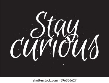 Stay curious inscription. Greeting card with calligraphy. Hand drawn lettering design. Usable as photo overlay. Typography for banner, poster or apparel design. Isolated vector element.