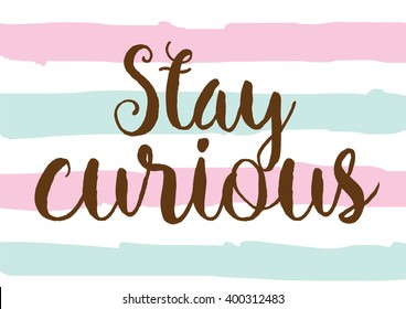 Stay curious inspirational inscription. Greeting card with calligraphy. Hand drawn lettering design. Photo overlay. Typography for banner, poster or apparel design. Vector typography.