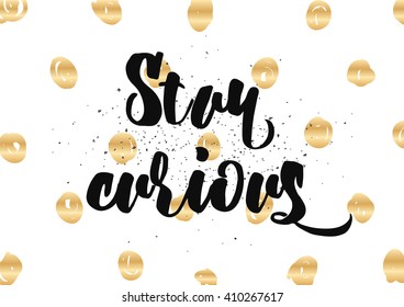 Stay curious inspirational inscription. Greeting card with calligraphy. Hand drawn lettering design. Photo overlay. Typography for banner, poster or clothing design. Vector invitation.