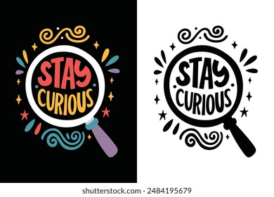 Stay Curious Inspirational Motivational Quotes Typography T-shirt Design Vector Illustration - Empowering Positive Messages, Stylish Modern Graphics, Perfect for Custom Apparel and Digital Prints