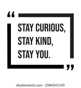 Stay curious, stay kind, stay you, inspirational design quote, motivational quotes, typography illustration lettering quotes