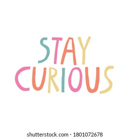 "Stay curious" text isolated on white background. Fun multicolored lettering. Cute motivational sign. Trendy design for shirt, mug, poster. Stock vector illustration.