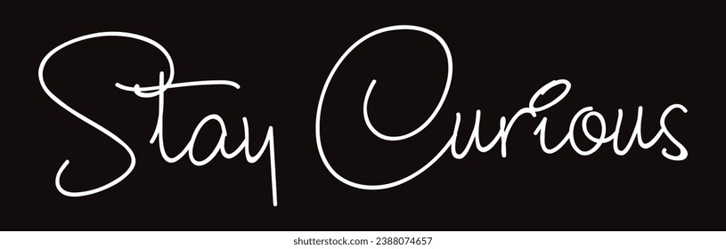 stay curious text on black background.