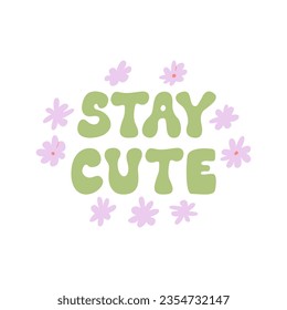 Stay cute inscription in retro groovy style with small flowers. Vector flat illustration