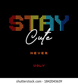 STAY Cute. Tee print with slogan. Typography for t shirt, hoody or sweatshirt.