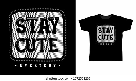 Stay cute typography art t shirt designs