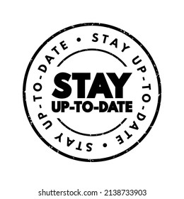 Stay Up To Date - to keep yourself informed about the most recent developments, news, trends, or changes in a particular area of interest or activity, text concept stamp