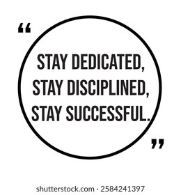 Stay dedicated, stay disciplined, stay successful, inspirational design quote, motivational quotes, typography illustration lettering quotes