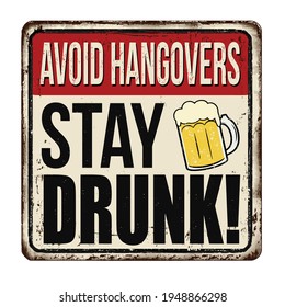 Stay drunk vintage rusty metal sign on a white background, vector illustration