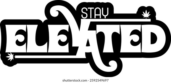 stay elevated weed marijuana quote black vector graphic design and cut file