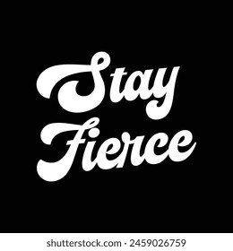 stay fierce text on black background.