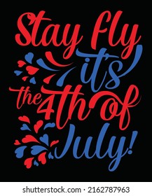 Stay Fly it is the 4th of July Typography T-shirt Design