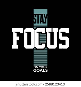 Stay focus on your goals.Stylish slogan typography tee shirt design.Motivation and inspirational quote.Clothing,t shirt,apparel and other uses