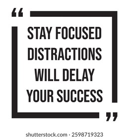 Stay focused distractions will delay your success inspirational design quote, motivational quotes, typography illustration lettering quotes