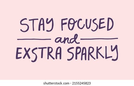 Stay focused and extra sparkly - handwritten quote. Modern calligraphy illustration for posters, cards, etc.