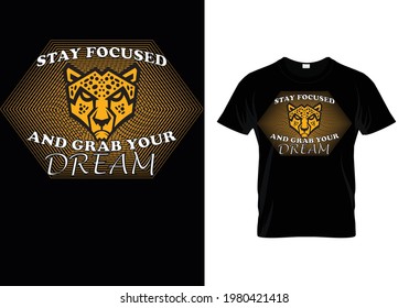 STAY FOCUSED AND GRAB YOUR DREAM. MOTIVATIONAL T-SHIRT DESIGN.
Print Ready Shirt DESIGN
