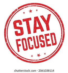 Stay focused grunge rubber stamp on white background, vector illustration