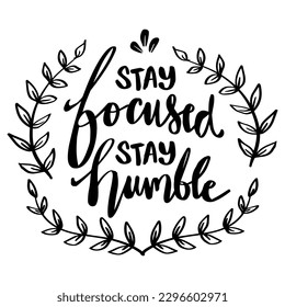 Stay focused stay humble, hand lettering. Poster quotes.