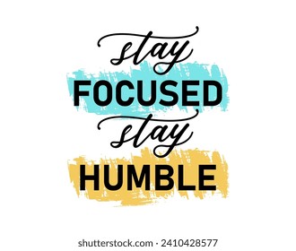 Stay Focused Stay Humble,  Inspirational and Motivational Quote Typography for Print T Shirt Design Graphic Vector, Positive quotes, Kindness Quotes 