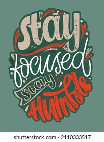 Stay focused, stay humble. Lettering hand drawn doole postcard about life. Lettering label art for poster, t-shirt design.