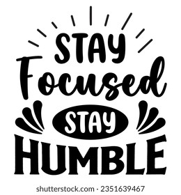 Stay Focused Stay Humble, Motivational Quotes Typography Vector Design. Vintage Modern Poster Design. Can be printed as t-shirt, greeting cards, gift or room and office decoration