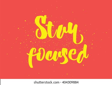 Stay focused inspirational inscription. Greeting card with calligraphy. Hand drawn lettering design. Photo overlay. Typography for banner, poster or clothing design. Vector invitation.