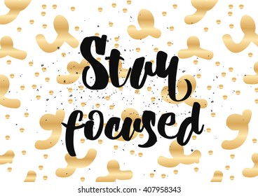 Stay focused inspirational inscription. Greeting card with calligraphy. Hand drawn lettering design. Photo overlay. Typography for banner, poster or clothing design. Vector invitation.