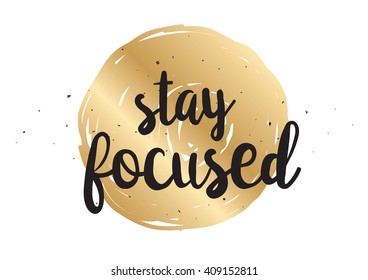 Stay focused inspirational inscription. Greeting card with calligraphy. Hand drawn lettering design. Typography for banner, poster or clothing design. Vector invitation.