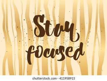 Stay focused inspirational inscription. Greeting card with calligraphy. Hand drawn lettering design. Photo overlay. Typography for banner, poster or clothing design. Vector invitation.