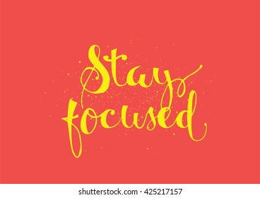 Stay focused inspirational inscription. Greeting card with calligraphy. Hand drawn lettering. Typography for invitation, banner, poster or clothing design. Vector quote.
