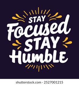 Stay Focused Stay Humble” - Inspire Success with this Motivational Mantra