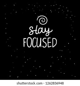 Stay FOCUSED lettering inscription. Positive motivate phrase freehand type for self improvement. White hand drawn Vector isolated on black background. Space card