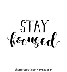 Stay focused. Lettering vector illustration. Great for postcards, prints and posters, greeting cards, home decor, apparel design and more.