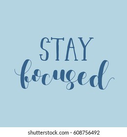 Stay focused. Lettering vector illustration. Great for postcards, prints and posters, greeting cards, home decor, apparel design and more.