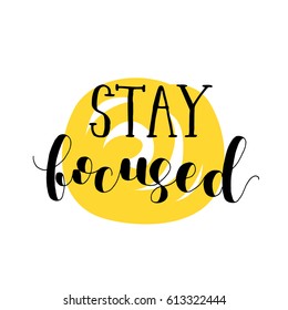 Stay focused. Lettering vector illustration. Great for postcards, prints and posters, greeting cards, home decor, apparel design and more.