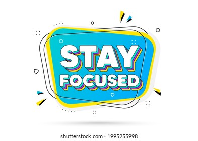 Stay focused motivation quote. Chat bubble with layered text. Motivational slogan. Inspiration message. Stay focused minimal talk bubble. Dialogue chat message balloon. Vector