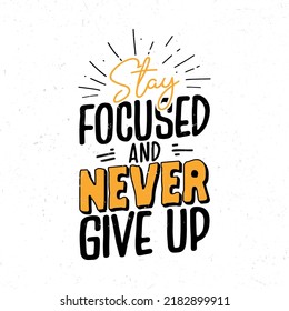 Stay focused and never give up, Hand drawn motivational quote