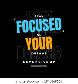 STAY FOCUSED ON YOUR DREAMS, typography graphic design, for t-shirt prints, vector illustration
