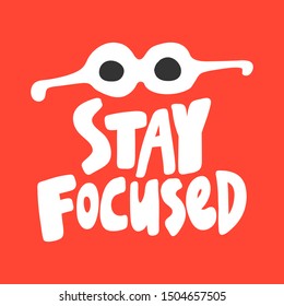 Stay focused. Vector hand drawn illustration with cartoon lettering. Good as a sticker, video blog cover, social media message, gift cart, t shirt print design.