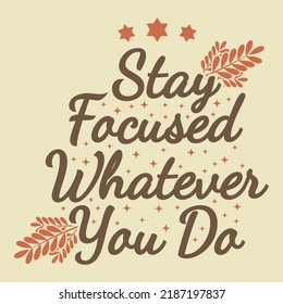 Stay Focused, Whatever You Do Motivation Typography Quote Design.