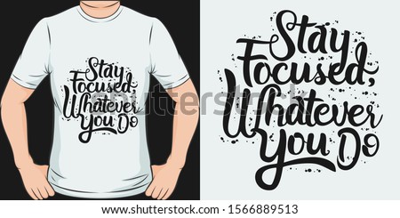 Stay Focused, Whatever You Do. Unique and Trendy Motivational or Inspirational Quote T-Shirt Design or Mockup.