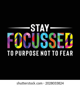 Stay Focussed to Purpose Not To fear, Vector typography on a black background, can be used for screen printing t-shirts, hats, sweaters, etc