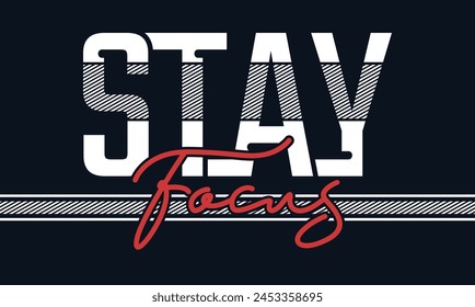 Stay focus,stylish slogan typography tee shirt design.Motivation and inspirational quote.Clothing,t shirt,apparel and other uses Vector print, typography, poster.