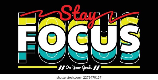 Stay focus,typography tee shirt design.Motivation and inspirational quote.Clothing,t shirt,apparel and other uses Vector print, typography, poster.