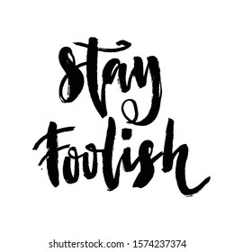 Stay foolish. Hand drawn inspirational quote. Brush pen lettering. Can be used for print (bags, t-shirts, home decor, posters, cards) and for web (banners, blogs, advertisement).